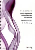 Be Competent in Producing Simple Word Processed Documents. Microsoft Word 2007
