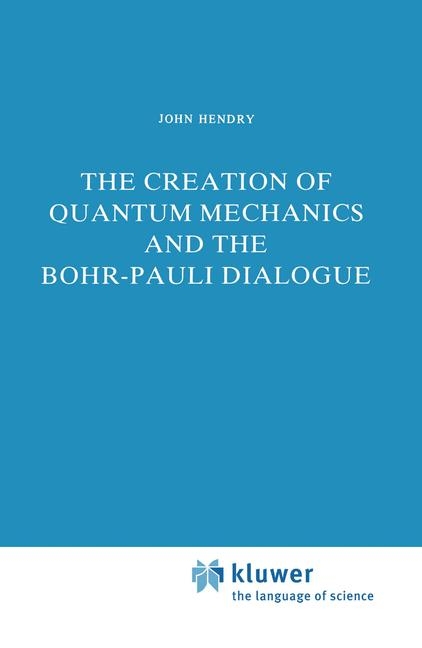 Creation of Quantum Mechanics and the Bohr-Pauli Dialogue -  J. Hendry