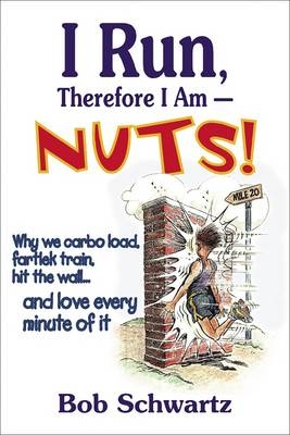 I Run, Therefore I Am--Nuts! - Bob Schwartz