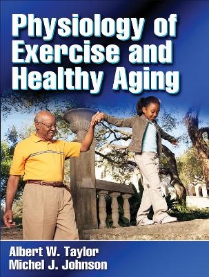 Physiology of Exercise and Healthy Aging - Albert W. Taylor, Michel J. Johnson
