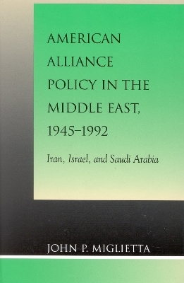 American Alliance Policy in the Middle East, 1945-1992 - John P. Miglietta
