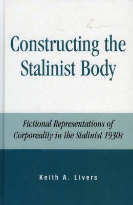 Constructing the Stalinist Body - Keith A. Livers