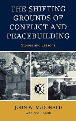 The Shifting Grounds of Conflict and Peacebuilding - John W. McDonald, Noa Zanolli