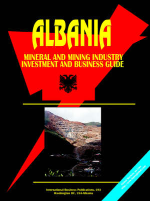 Albania Mineral and Mining Sector Investment and Business Guide