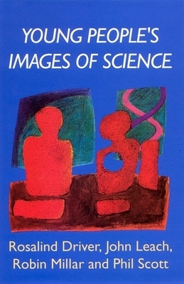 YOUNG PEOPLE'S IMAGES OF SCIENCE - Rosalind Driver, John Leach, Robin Millar, Phil Scott