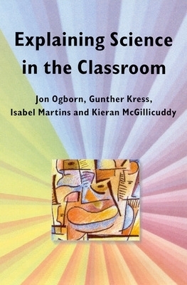 EXPLAINING SCIENCE IN THE CLASSROOM - Jon Ogborn, Gunther Kress, Isabel Martins, Kieran Mcgillicuddy