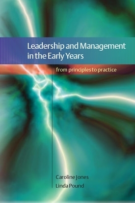 Leadership and Management in the Early Years: From Principles to Practice - Caroline Jones, Linda Pound