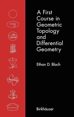 First Course in Geometric Topology and Differential Geometry -  Ethan D. Bloch