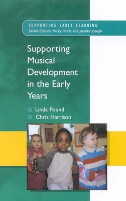 Supporting Musical Development in the Early Years - Linda Pound, Chris Harrison