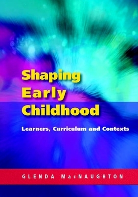 Shaping Early Childhood: Learners, Curriculum and Contexts - Glenda Mac Naughton
