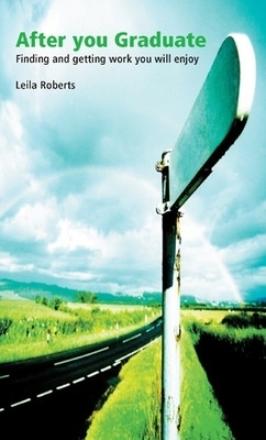 After You Graduate: Finding and Getting Work You Will Enjoy - Leila Roberts