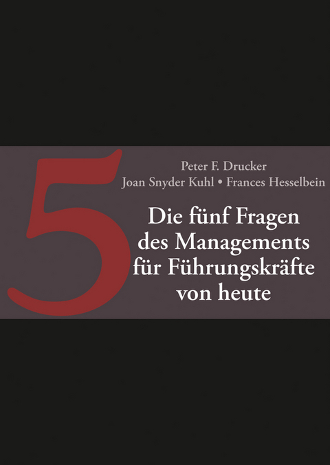 Die f&uuml;nf entscheidenden Fragen des Managements f&uuml;r F&uuml;hrungskr&auml;fte von heute - Peter F. Drucker, Joan Snyder Kuhl, Frances Hesselbein
