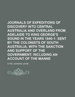 Journals of Expeditions of Discovery Into Central Australia and Overland from Adelaide to King George's Sound in the Years 1840-1