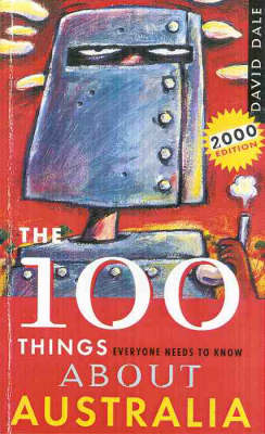 The 100 Things Everyone Needs to Know about Australia - David Dale