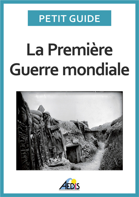 La Premi&egrave;re Guerre mondiale -  Petit Guide
