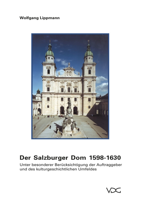 Der Salzburger Dom 1598&ndash;1630 - Wolfgang Lippmann
