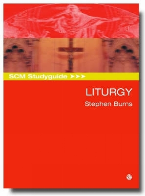 SCM Studyguide: Liturgy - Stephen Burns