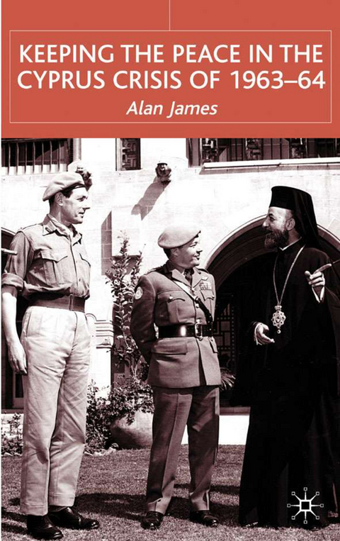 Keeping the Peace in the Cyprus Crisis of 1963&ndash;64 - A. James