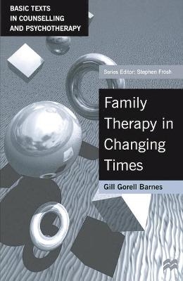 Family Therapy in Changing Times - Gill Gorell Barnes