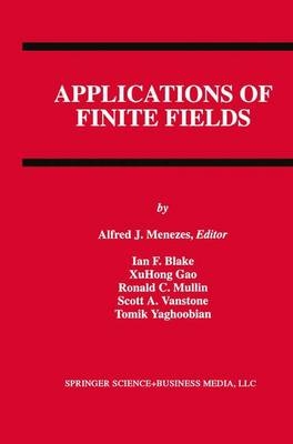 Applications of Finite Fields -  Ian F. Blake,  Alfred J. Menezes,  Ronald C. Mullin,  Scott A. Vanstone,  Xuhong Gao,  Tomik Yaghoobian