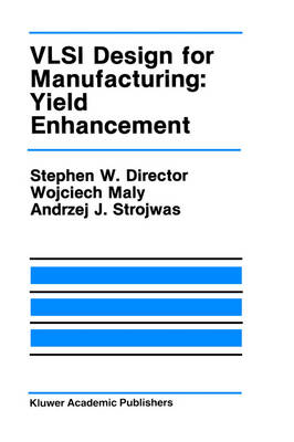 VLSI Design for Manufacturing: Yield Enhancement -  Stephen W. Director,  Wojciech Maly,  Andrzej J. Strojwas