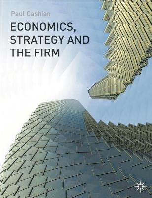 Economics, Strategy and the Firm - Paul Cashian