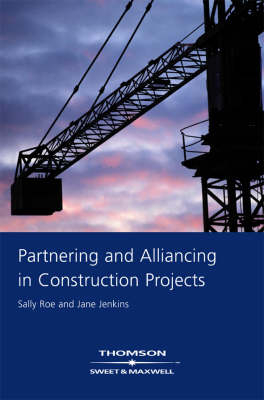 Partnering and Alliancing in Construction Projects - Sally Roe, Jane Jenkins