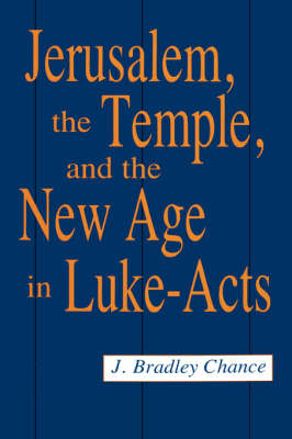 Jerusalem, Temple and the New Age in Luke-Acts - J.Bradley Chance