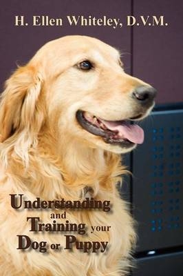 Understanding and Training Your Dog or Puppy - H Ellen Whiteley