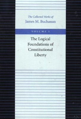 Logical Foundations of Constitutional Liberty - James M Buchanan
