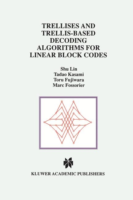 Trellises and Trellis-Based Decoding Algorithms for Linear Block Codes -  Marc Fossorier,  Toru Fujiwara,  Tadao Kasami,  Shu Lin