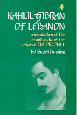 Kahlil Gibran of Lebanon - Suheil Badi Bushrui