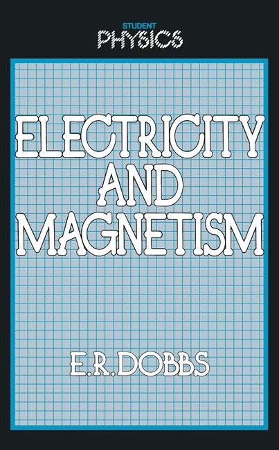 Electricity and Magnetism -  E. R. Dobbs