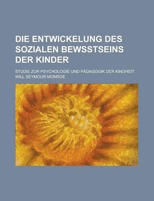 Die Entwickelung Des Sozialen Bewsstseins Der Kinder; Studie Zur Psychologie Und Padagogik Der Kindheit