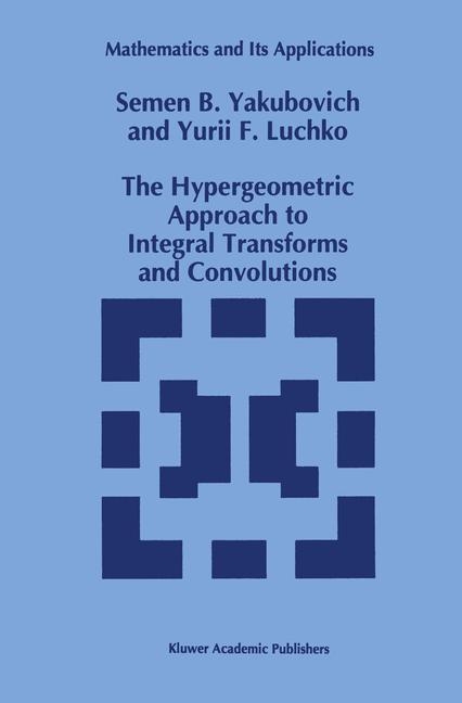 Hypergeometric Approach to Integral Transforms and Convolutions -  Yury Luchko,  S.B. Yakubovich