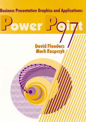 Business Presentation Graphics and Applications: Powerpoint 97 - David Flanders, Mark Kasprzyk