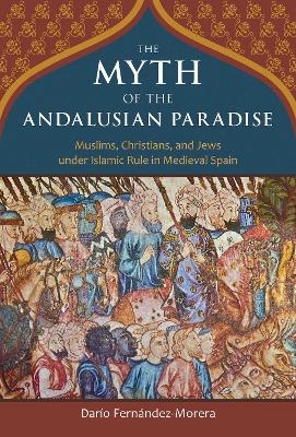 The Myth of the Andalusian Paradise - Dario Fernandez-Morera
