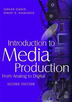 Introduction to Media Production - Gorham Kindem, PhD Musburger  Robert B.