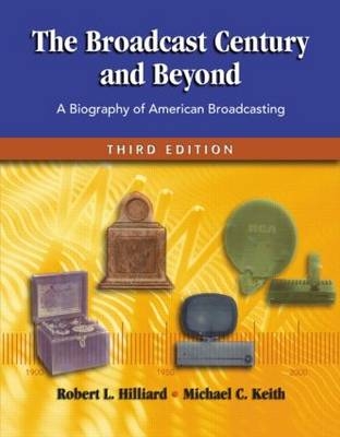 The Broadcast Century and Beyond - Robert L Hilliard, Michael C Keith