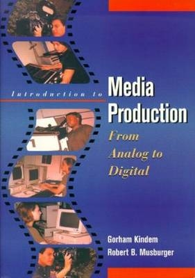 Introduction to Media Production - Gorham Kindem, PhD Musburger  Robert B.