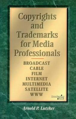 Copyrights and Trademarks for Media Professionals - Arnold Lutzker