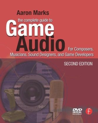 The Complete Guide to Game Audio - Aaron Marks