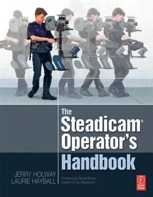 The Steadicam&reg; Operator's Handbook - Jerry Holway, Laurie Hayball