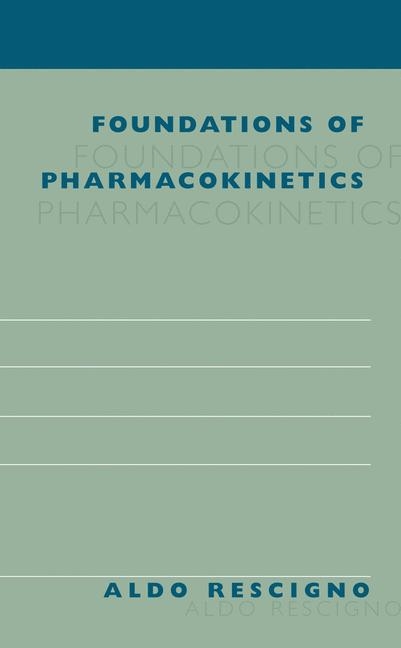 Foundations of Pharmacokinetics -  Aldo Rescigno