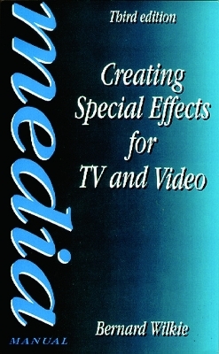 Creating Special Effects for TV and Video - Bernard Wilkie