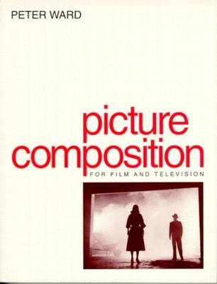 Picture Composition for Film and Video - Peter Ward