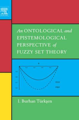An Ontological and Epistemological Perspective of Fuzzy Set Theory - I. Burhan T&uuml;rksen