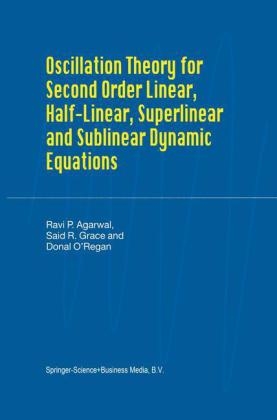 Oscillation Theory for Second Order Linear, Half-Linear, Superlinear and Sublinear Dynamic Equations -  R.P. Agarwal,  Said R. Grace,  Donal O'Regan