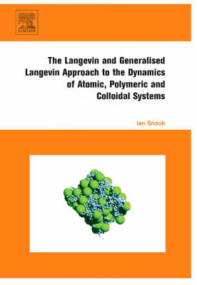 The Langevin and Generalised Langevin Approach to the Dynamics of Atomic, Polymeric and Colloidal Systems - Ian Snook
