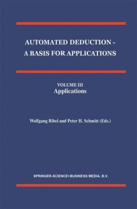 Automated Deduction - A Basis for Applications Volume I Foundations - Calculi and Methods Volume II Systems and Implementation Techniques Volume III Applications